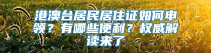 港澳台居民居住证如何申领？有哪些便利？权威解读来了