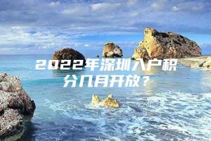 2022年深圳入户积分几月开放？