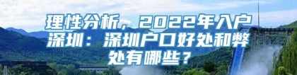 理性分析，2022年入户深圳：深圳户口好处和弊处有哪些？