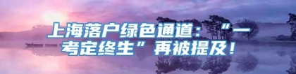 上海落户绿色通道：“一考定终生”再被提及！