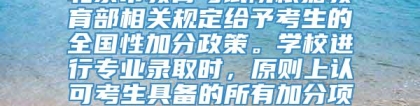 上海大学认可教育部以及北京市教育考试院根据教育部相关规定给予考生的全国性加分政策。学校进行专业录取时，原则上认可考生具备的所有加分项中最高分一项，且最高不超过20分。