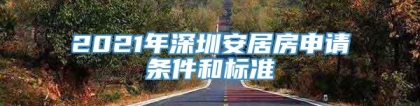 2021年深圳安居房申请条件和标准