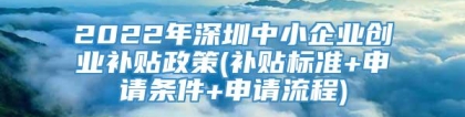 2022年深圳中小企业创业补贴政策(补贴标准+申请条件+申请流程)