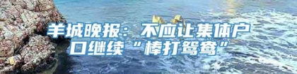 羊城晚报：不应让集体户口继续“棒打鸳鸯”