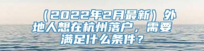 （2022年2月最新）外地人想在杭州落户，需要满足什么条件？