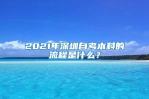 2021年深圳自考本科的流程是什么？