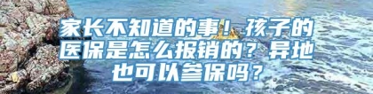 家长不知道的事！孩子的医保是怎么报销的？异地也可以参保吗？