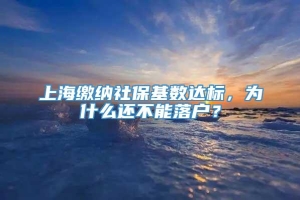 上海缴纳社保基数达标，为什么还不能落户？