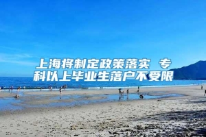 上海将制定政策落实 专科以上毕业生落户不受限