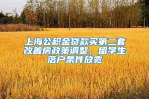 上海公积金贷款买第二套改善房政策调整、留学生落户条件放宽