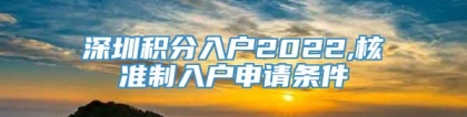 深圳积分入户2022,核准制入户申请条件