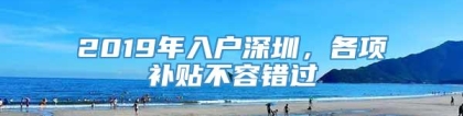 2019年入户深圳，各项补贴不容错过