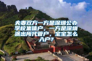 夫妻双方一方是深圳公办学校集体户，一方是深圳派出所代管户，宝宝怎么入户？