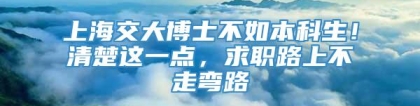 上海交大博士不如本科生！清楚这一点，求职路上不走弯路