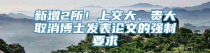 新增2所！上交大、贵大取消博士发表论文的强制要求