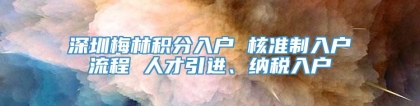 深圳梅林积分入户 核准制入户流程 人才引进、纳税入户