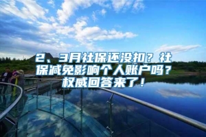 2、3月社保还没扣？社保减免影响个人账户吗？权威回答来了！