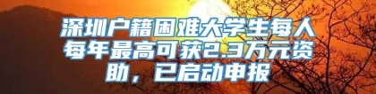 深圳户籍困难大学生每人每年最高可获2.3万元资助，已启动申报