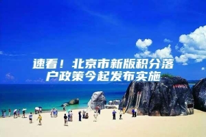 速看！北京市新版积分落户政策今起发布实施