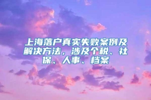 上海落户真实失败案例及解决方法，涉及个税、社保、人事、档案