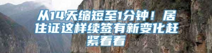 从14天缩短至1分钟！居住证这样续签有新变化赶紧看看