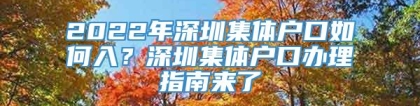 2022年深圳集体户口如何入？深圳集体户口办理指南来了