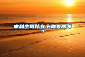 本科生可以在上海买房吗？