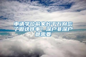 申请学位前家长千万别忘了做这件事！深户非深户都需要