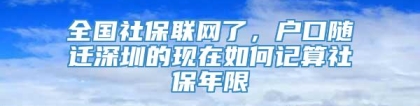 全国社保联网了，户口随迁深圳的现在如何记算社保年限