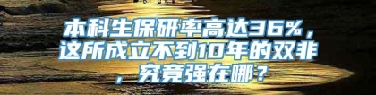 本科生保研率高达36%，这所成立不到10年的双非，究竟强在哪？