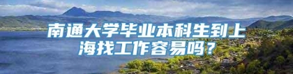 南通大学毕业本科生到上海找工作容易吗？