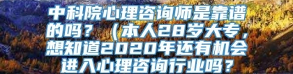 中科院心理咨询师是靠谱的吗？（本人28岁大专，想知道2020年还有机会进入心理咨询行业吗？