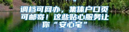 调档可网办，集体户口页可邮寄！这些贴心服务让你“安心宅”