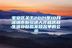 宝安区关于2021年10月深圳市新引进人才租房和生活补贴拟发放名单的公示