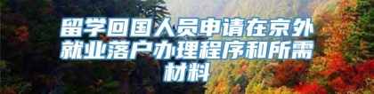 留学回国人员申请在京外就业落户办理程序和所需材料