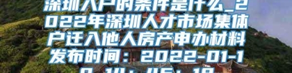 深圳入户的条件是什么_2022年深圳人才市场集体户迁入他人房产申办材料发布时间：2022-01-10 14：46：18