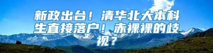 新政出台！清华北大本科生直接落户！赤裸裸的歧视？