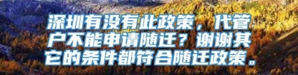 深圳有没有此政策，代管户不能申请随迁？谢谢其它的条件都符合随迁政策。