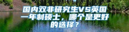 国内双非研究生VS英国一年制硕士，哪个是更好的选择？