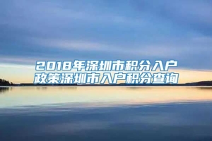 2018年深圳市积分入户政策深圳市入户积分查询