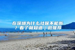 在深圳为什么社保不能断？看了就知道｜微推荐