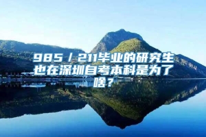 985／211毕业的研究生也在深圳自考本科是为了啥？