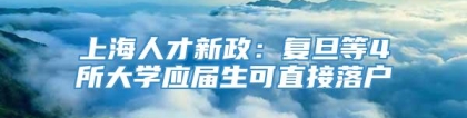 上海人才新政：复旦等4所大学应届生可直接落户