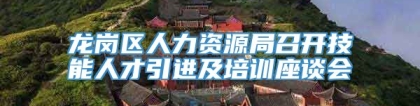 龙岗区人力资源局召开技能人才引进及培训座谈会