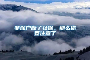 非深户断了社保，那么你要注意了