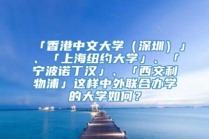 「香港中文大学（深圳）」、「上海纽约大学」、「宁波诺丁汉」、「西交利物浦」这样中外联合办学的大学如何？