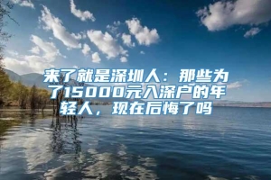 来了就是深圳人：那些为了15000元入深户的年轻人，现在后悔了吗