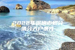 2022年深圳市积分满分入户条件