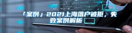 「案例」2021上海落户被拒，失败案例解析