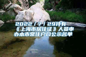 2022／7／29持有《上海市居住证》人员申办本市常住户口公示名单